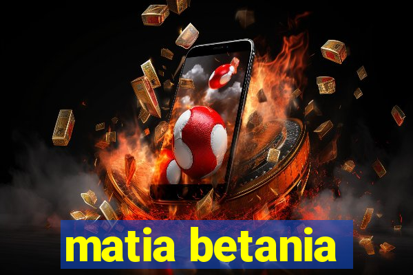 matia betania